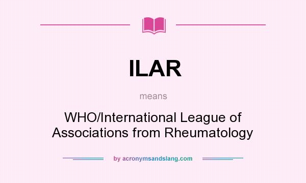 What does ILAR mean? It stands for WHO/International League of Associations from Rheumatology