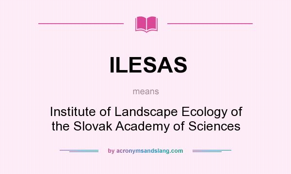 What does ILESAS mean? It stands for Institute of Landscape Ecology of the Slovak Academy of Sciences
