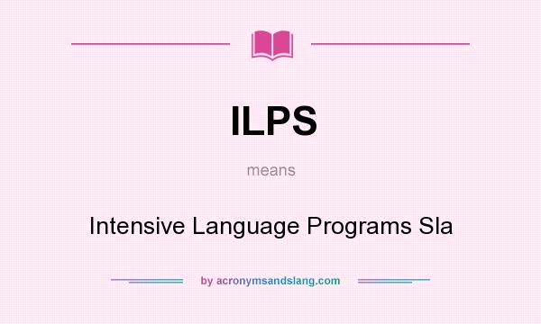 What does ILPS mean? It stands for Intensive Language Programs Sla