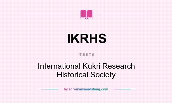 What does IKRHS mean? It stands for International Kukri Research Historical Society