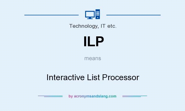 What does ILP mean? It stands for Interactive List Processor
