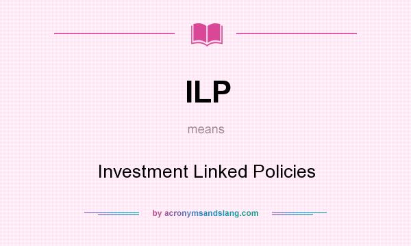 What does ILP mean? It stands for Investment Linked Policies