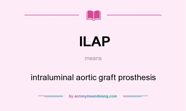 What does ILAP mean? It stands for intraluminal aortic graft prosthesis