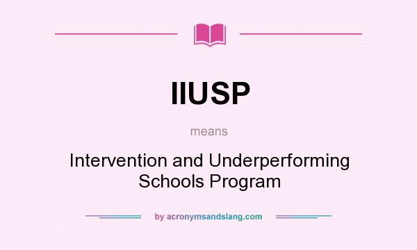 What does IIUSP mean? It stands for Intervention and Underperforming Schools Program