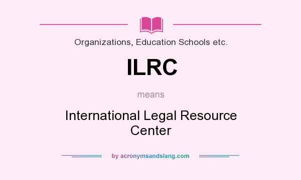 What does ILRC mean? It stands for International Legal Resource Center