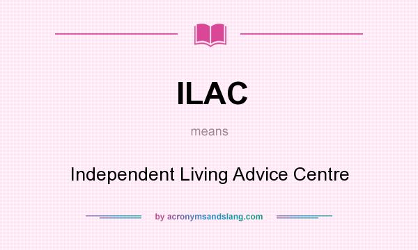 What does ILAC mean? It stands for Independent Living Advice Centre