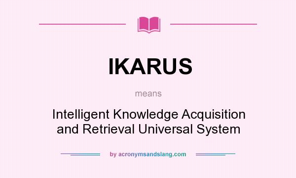 What does IKARUS mean? It stands for Intelligent Knowledge Acquisition and Retrieval Universal System