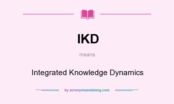 What does IKD mean? It stands for Integrated Knowledge Dynamics