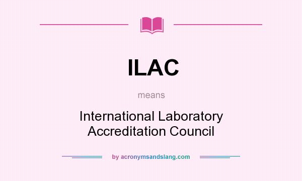 What does ILAC mean? It stands for International Laboratory Accreditation Council