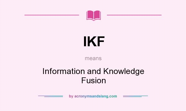 What does IKF mean? It stands for Information and Knowledge Fusion