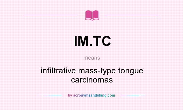 What does IM.TC mean? It stands for infiltrative mass-type tongue carcinomas