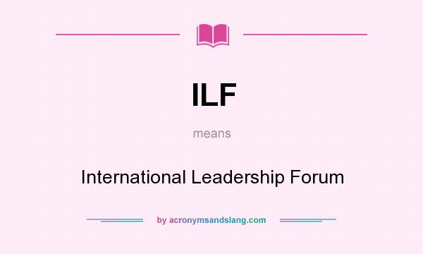 What does ILF mean? It stands for International Leadership Forum