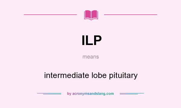 What does ILP mean? It stands for intermediate lobe pituitary