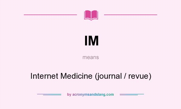 What does IM mean? It stands for Internet Medicine (journal / revue)