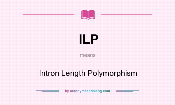 What does ILP mean? It stands for Intron Length Polymorphism