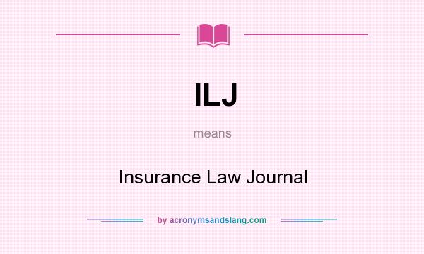 What does ILJ mean? It stands for Insurance Law Journal
