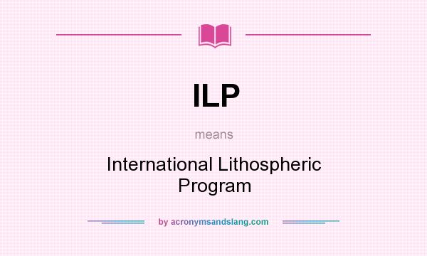 What does ILP mean? It stands for International Lithospheric Program