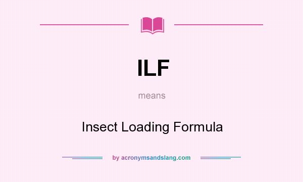 What does ILF mean? It stands for Insect Loading Formula