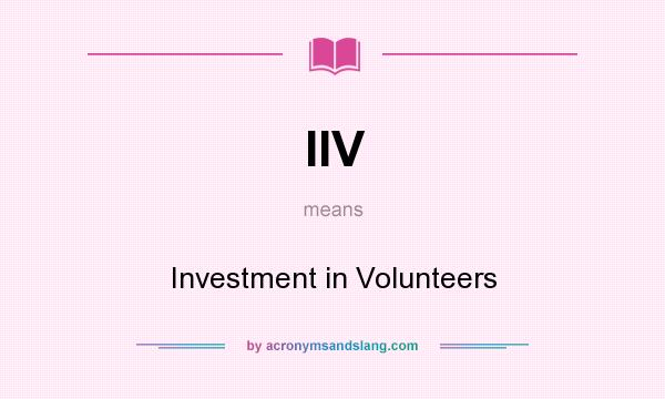 What does IIV mean? It stands for Investment in Volunteers