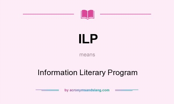 What does ILP mean? It stands for Information Literary Program