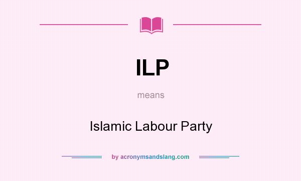 What does ILP mean? It stands for Islamic Labour Party
