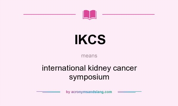 What does IKCS mean? It stands for international kidney cancer symposium