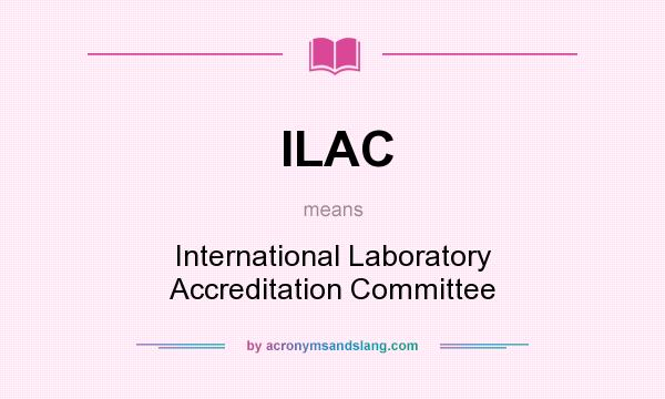 What does ILAC mean? It stands for International Laboratory Accreditation Committee