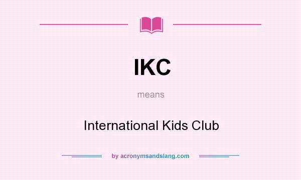 What does IKC mean? It stands for International Kids Club