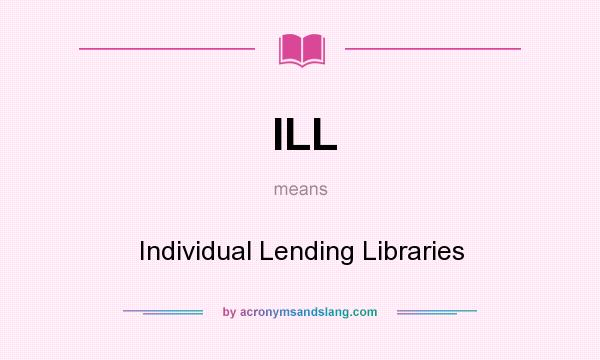 What does ILL mean? It stands for Individual Lending Libraries