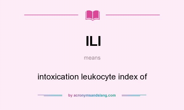 What does ILI mean? It stands for intoxication leukocyte index of