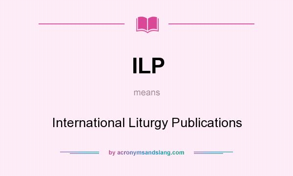 What does ILP mean? It stands for International Liturgy Publications