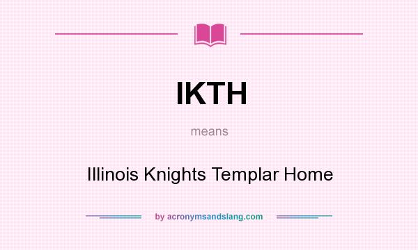 What does IKTH mean? It stands for Illinois Knights Templar Home