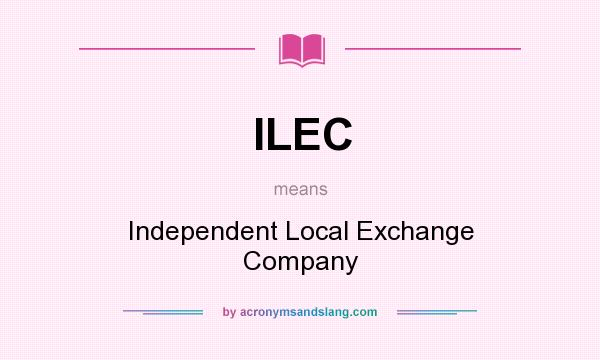 What does ILEC mean? It stands for Independent Local Exchange Company