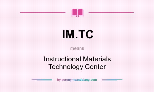 What does IM.TC mean? It stands for Instructional Materials Technology Center