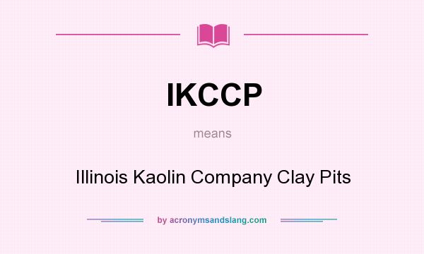 What does IKCCP mean? It stands for Illinois Kaolin Company Clay Pits