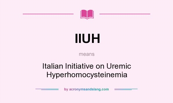 What does IIUH mean? It stands for Italian Initiative on Uremic Hyperhomocysteinemia