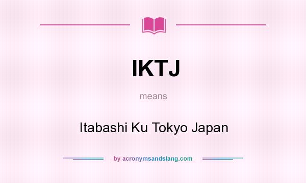What does IKTJ mean? It stands for Itabashi Ku Tokyo Japan
