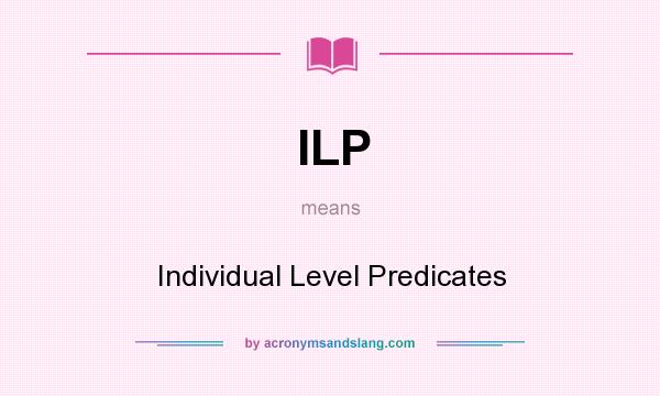 What does ILP mean? It stands for Individual Level Predicates