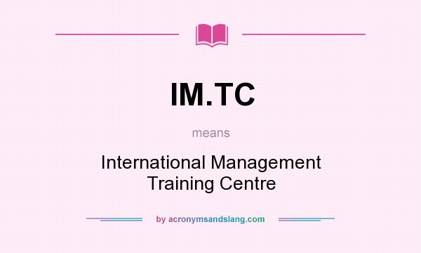 What does IM.TC mean? It stands for International Management Training Centre