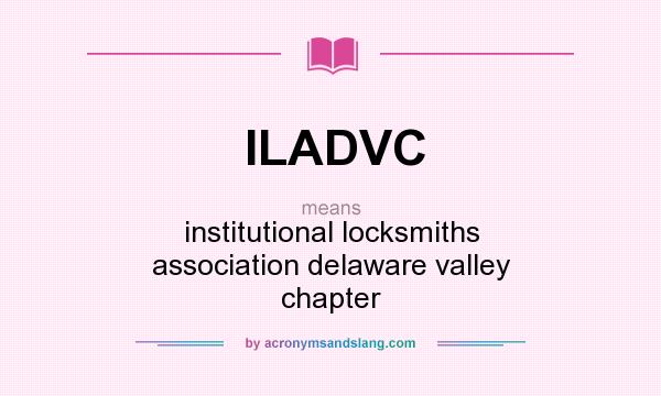 What does ILADVC mean? It stands for institutional locksmiths association delaware valley chapter