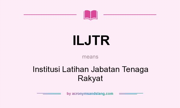 What does ILJTR mean? It stands for Institusi Latihan Jabatan Tenaga Rakyat