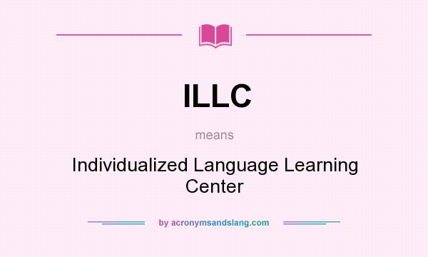 What does ILLC mean? It stands for Individualized Language Learning Center