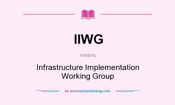 What does IIWG mean? It stands for Infrastructure Implementation Working Group