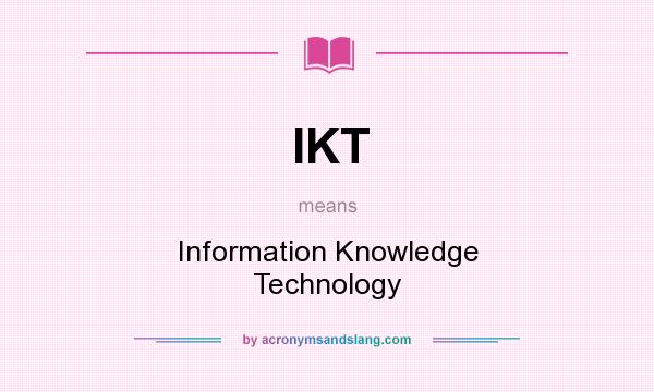 What does IKT mean? It stands for Information Knowledge Technology
