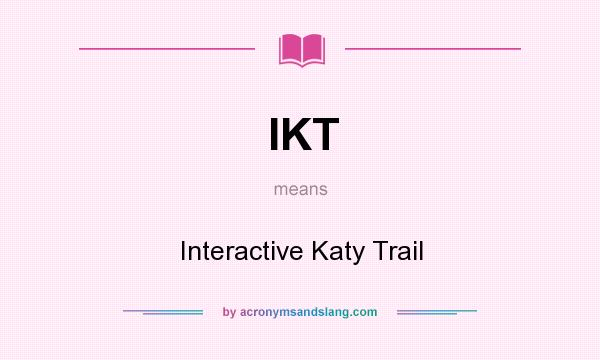 What does IKT mean? It stands for Interactive Katy Trail