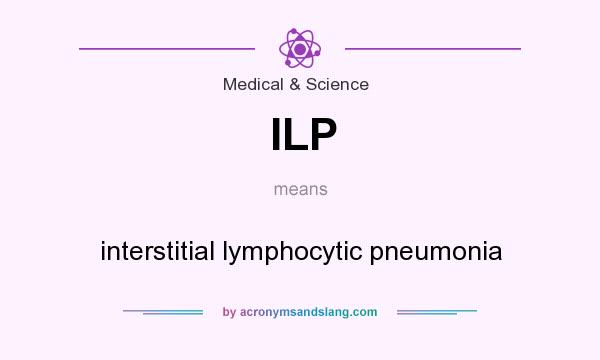 What does ILP mean? It stands for interstitial lymphocytic pneumonia
