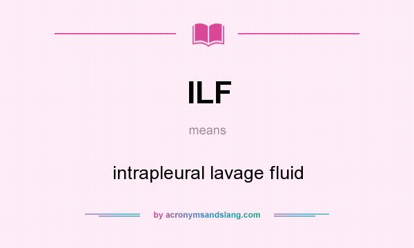 What does ILF mean? It stands for intrapleural lavage fluid