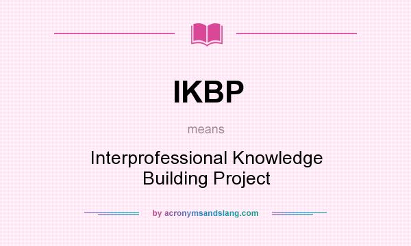 What does IKBP mean? It stands for Interprofessional Knowledge Building Project