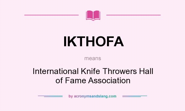 What does IKTHOFA mean? It stands for International Knife Throwers Hall of Fame Association
