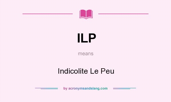 What does ILP mean? It stands for Indicolite Le Peu